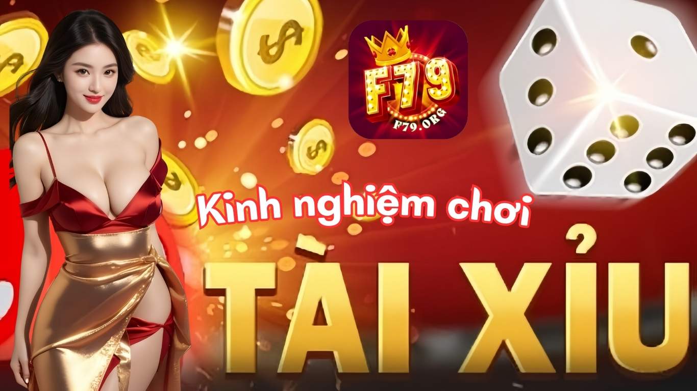 Kinh nghiệm chơi Tài Xỉu live hay tại F79