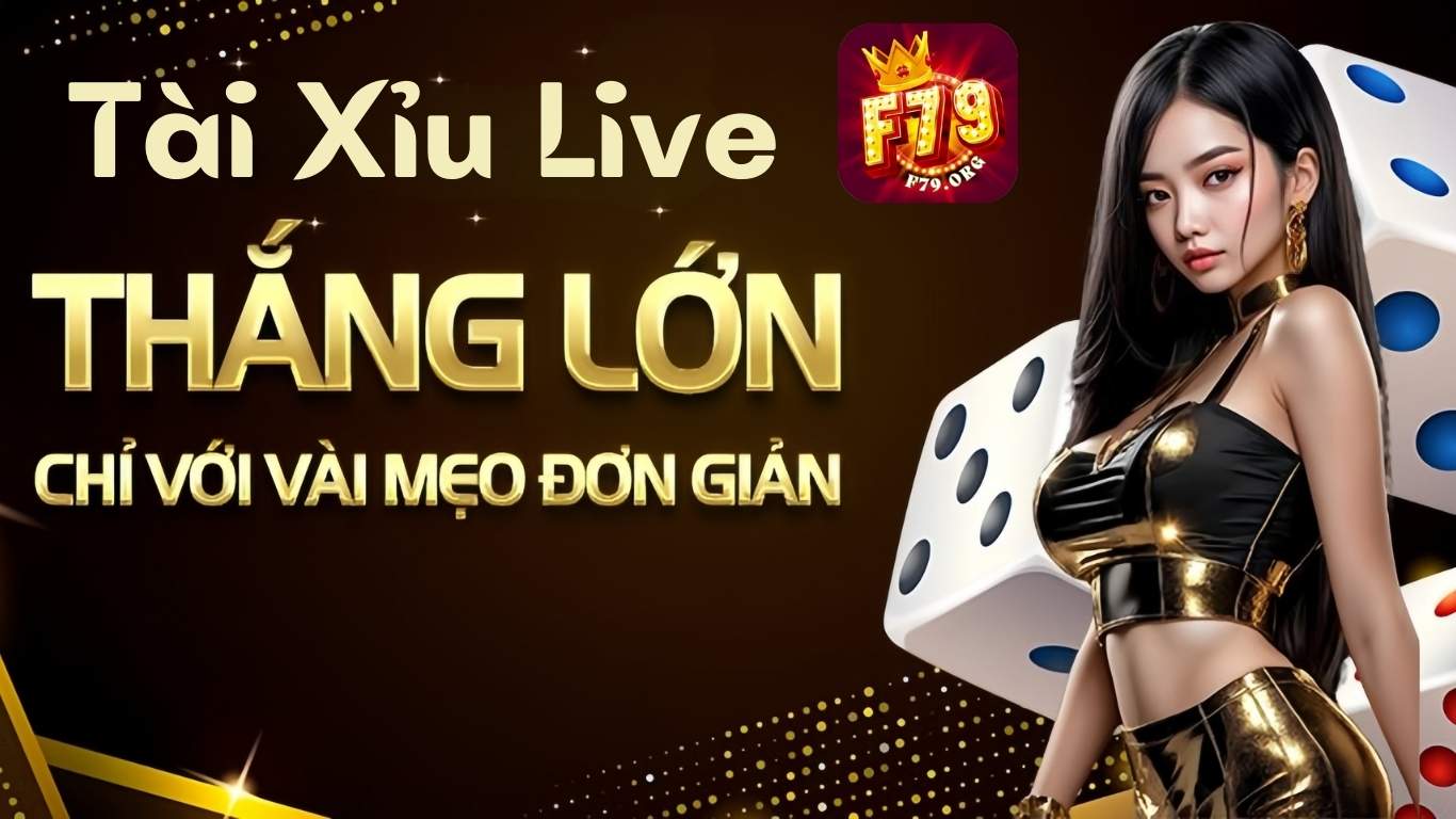F79 Tài Xỉu Live - Đẳng Cấp Cược Online, Cược Là Thắng